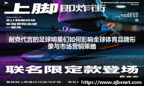 耐克代言的足球明星们如何影响全球体育品牌形象与市场营销策略